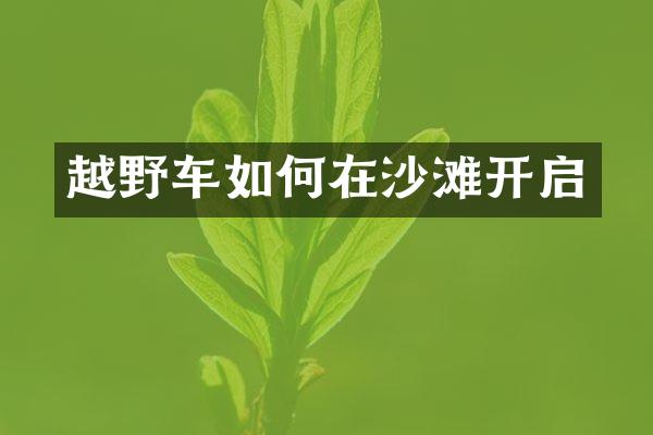 越野车如何在沙滩开启