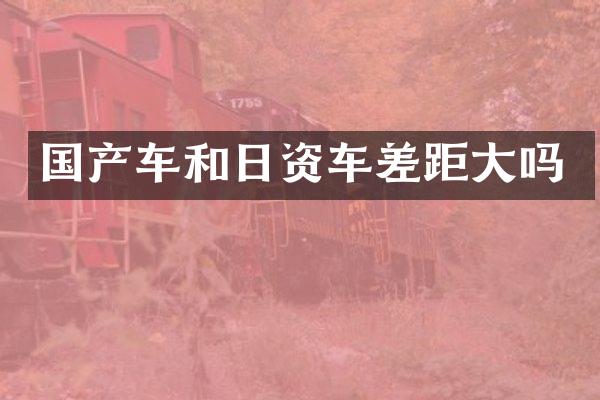 国产车和日资车差距大吗