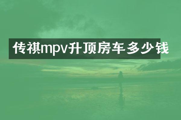 传祺mpv升顶房车多少钱