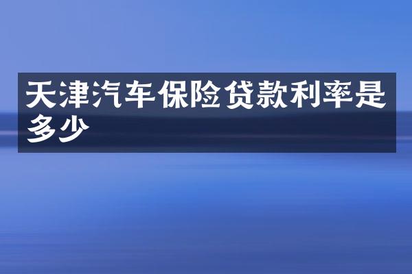 天津汽车保险贷款利率是多少
