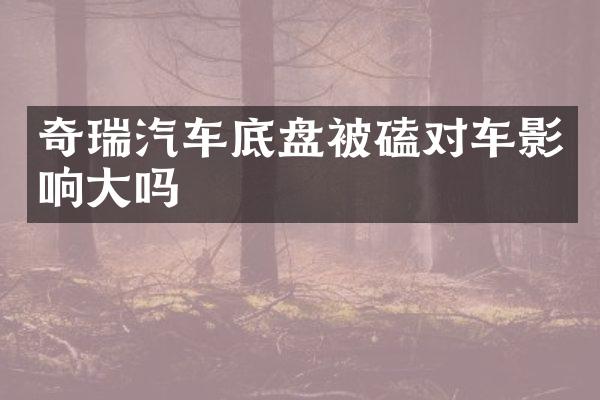 奇瑞汽车底盘被磕对车影响大吗
