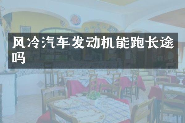 风冷汽车发动机能跑长途吗