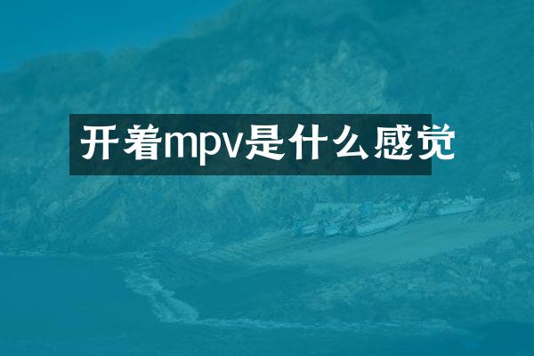 开着mpv是什么感觉