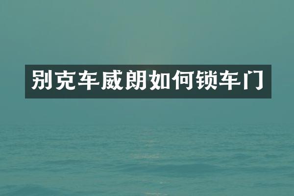 别克车威朗如何锁车门