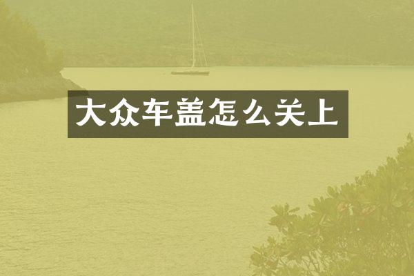 大众车盖怎么关上