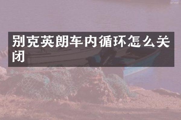 别克英朗车内循环怎么关闭