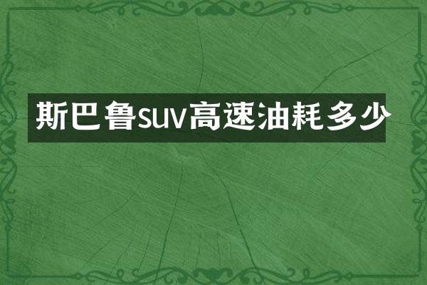 斯巴鲁suv高速油耗多少
