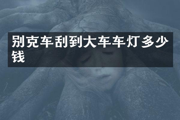 别克车刮到大车车灯多少钱