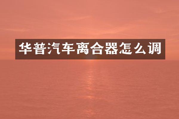 华普汽车离合器怎么调