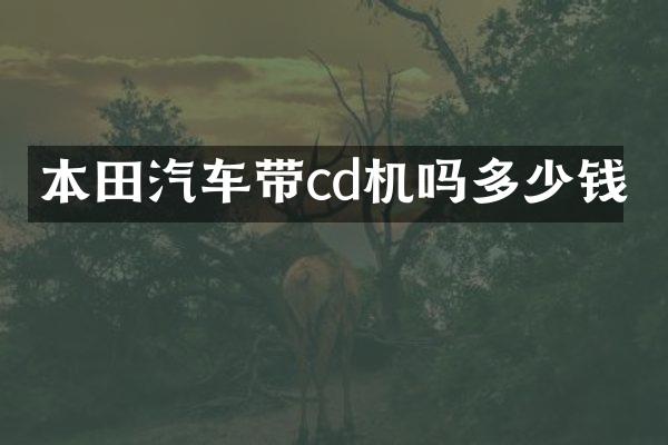 本田汽车带cd机吗多少钱