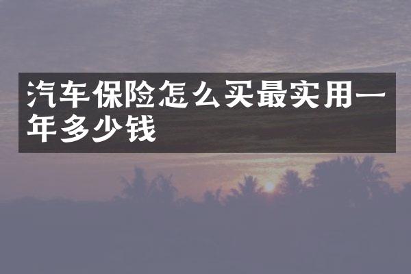 汽车保险怎么买最实用一年多少钱