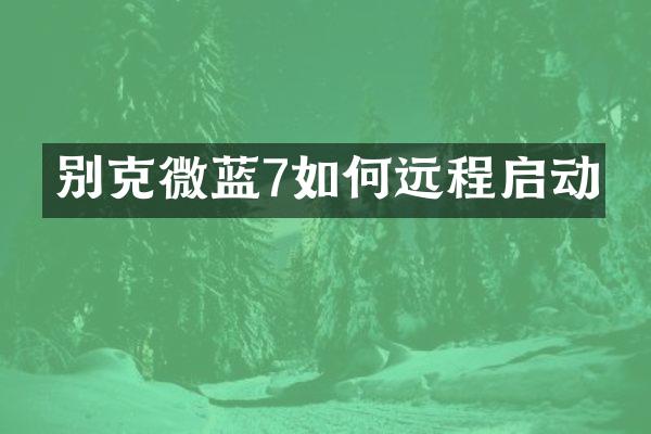 别克微蓝7如何远程启动
