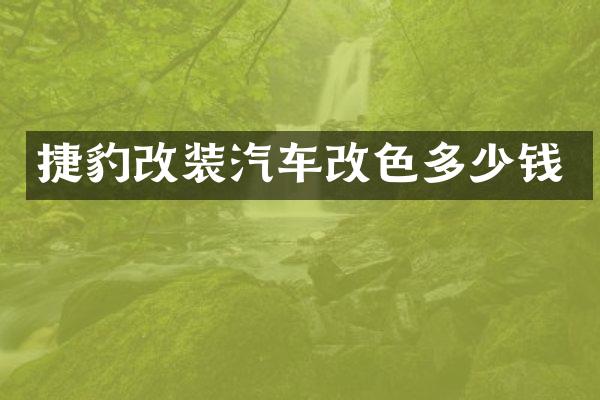 捷豹改装汽车改色多少钱