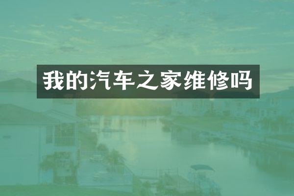 我的汽车之家维修吗