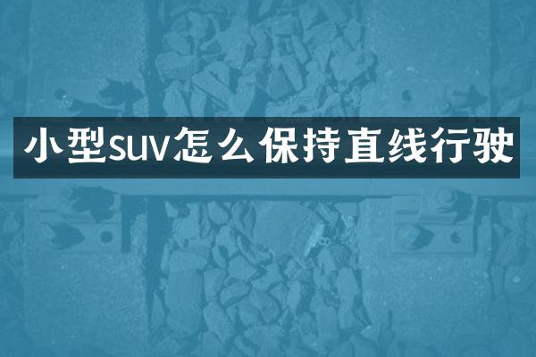 小型suv怎么保持直线行驶