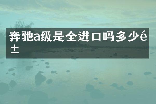 奔驰a级是全进口吗多少钱