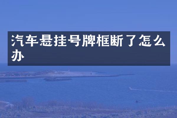 汽车悬挂号牌框断了怎么办