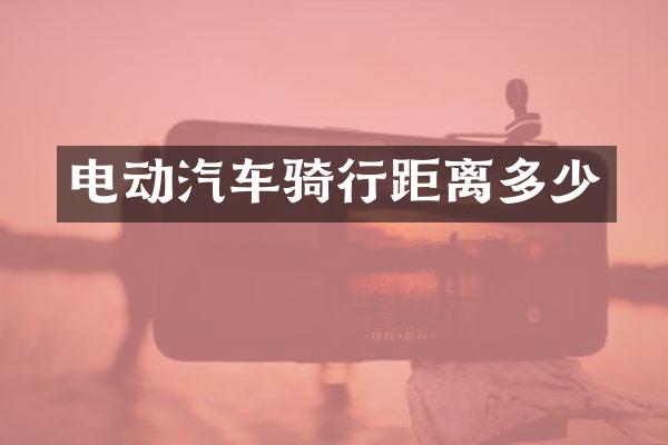 电动汽车骑行距离多少