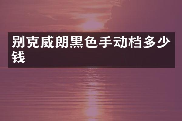 别克威朗黑色手动档多少钱