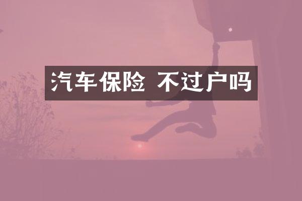 汽车保险 不过户吗