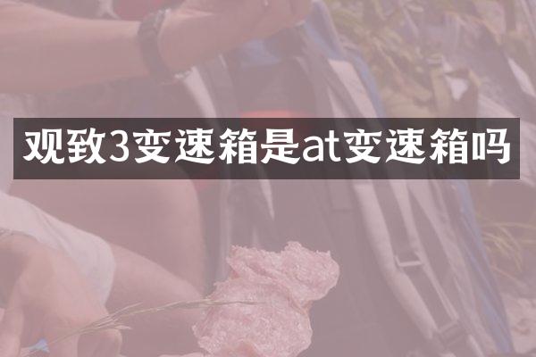 观致3变速箱是at变速箱吗