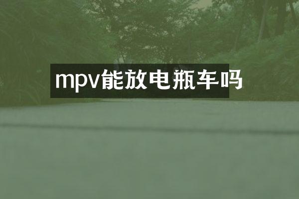 mpv能放电瓶车吗