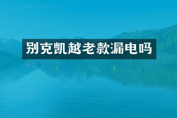 别克凯越老款漏电吗