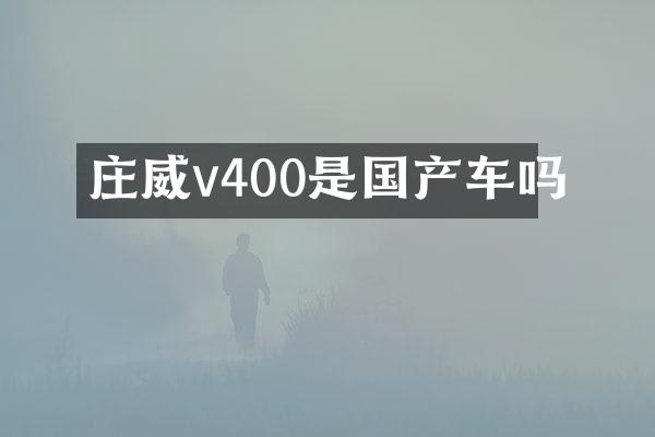 庄威v400是国产车吗