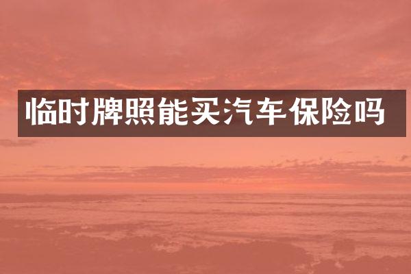 临时牌照能买汽车保险吗