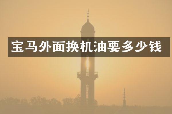 宝马外面换机油要多少钱