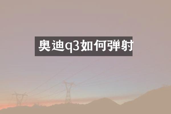 奥迪q3如何弹射