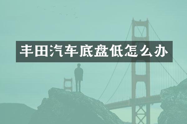 丰田汽车底盘低怎么办