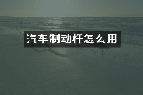 汽车制动杆怎么用