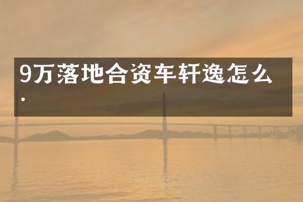 9万落地合资车轩逸怎么样