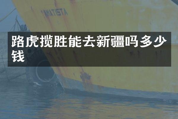 路虎揽胜能去新疆吗多少钱