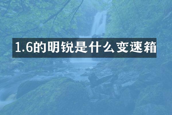 1.6的明锐是什么变速箱