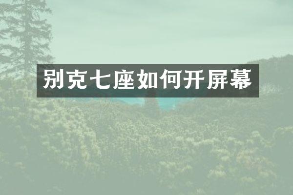 别克七座如何开屏幕