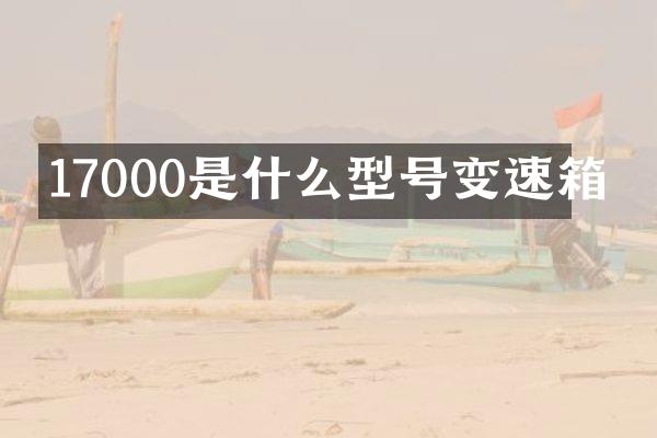 17000是什么型号变速箱