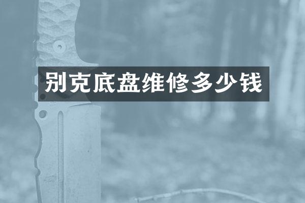 别克底盘维修多少钱