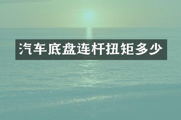 汽车底盘连杆扭矩多少