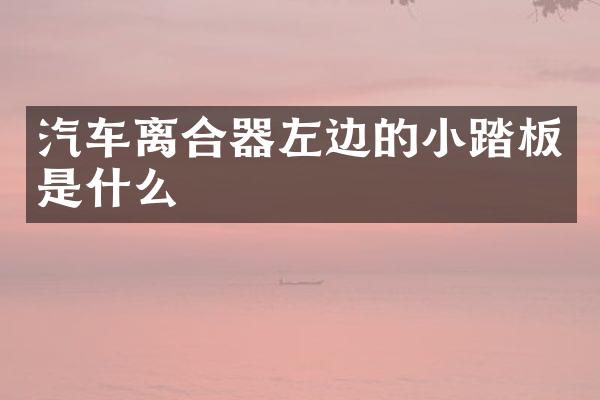 汽车离合器左边的小踏板是什么