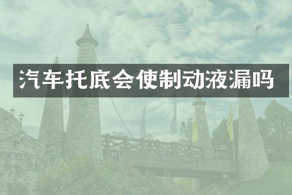 汽车托底会使制动液漏吗