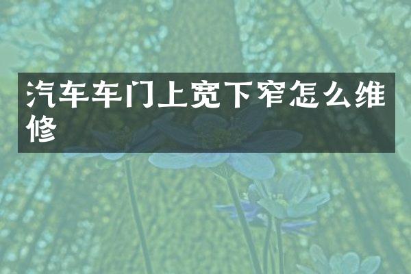 汽车车门上宽下窄怎么维修