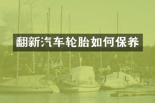 翻新汽车轮胎如何保养