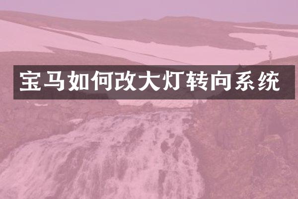 宝马如何改大灯转向系统