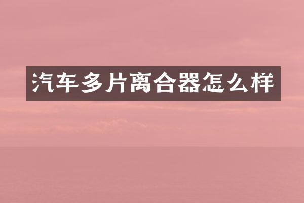 汽车多片离合器怎么样