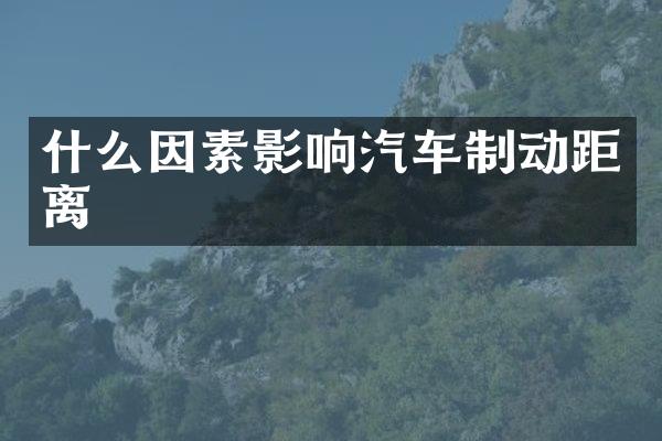 什么因素影响汽车制动距离