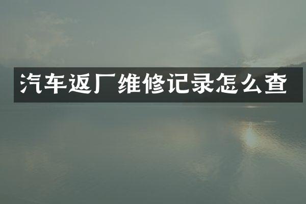 汽车返厂维修记录怎么查