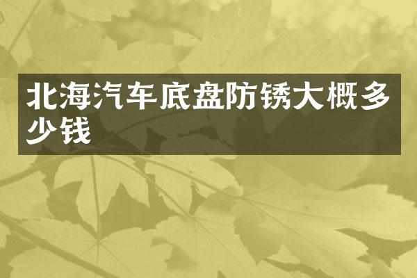 北海汽车底盘防锈大概多少钱