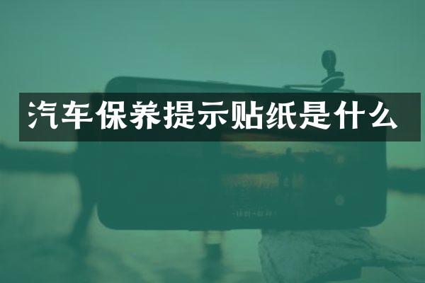 汽车保养提示贴纸是什么